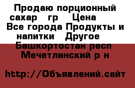 Продаю порционный сахар 5 гр. › Цена ­ 64 - Все города Продукты и напитки » Другое   . Башкортостан респ.,Мечетлинский р-н